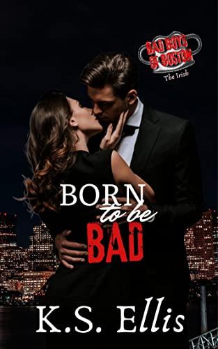 Born to be Bad (Bad Boys of Boston - The Irish) K.S. Ellis