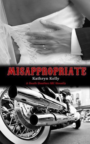 Misappropriate (Death Dwellers MC 1.5) by Kathryn C. Kelly