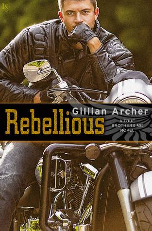 Rebellious (True Brothers MC 2) by Gillian Archer 