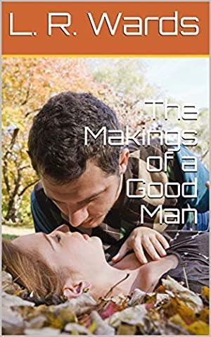 The Makings of a Good Man by Lietha Wards